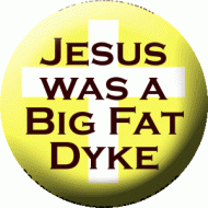 Jesus was a Big Fat Dyke