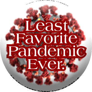 Least Favorite Pandemic Ever.
