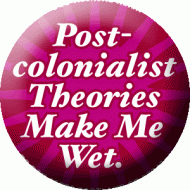Postcolonial Theories Make Me Wet