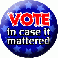 Vote - in case it mattered