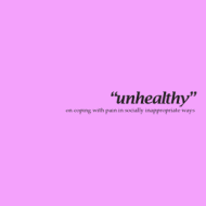 unhealthy: on coping with pain in socially inappropriate ways
